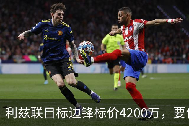 利兹联目标边锋标价4200万，要价与预期差距明显