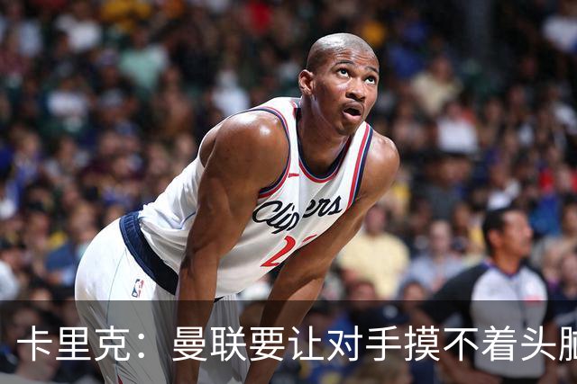 卡里克：曼联要让对手摸不着头脑的“谜语球队